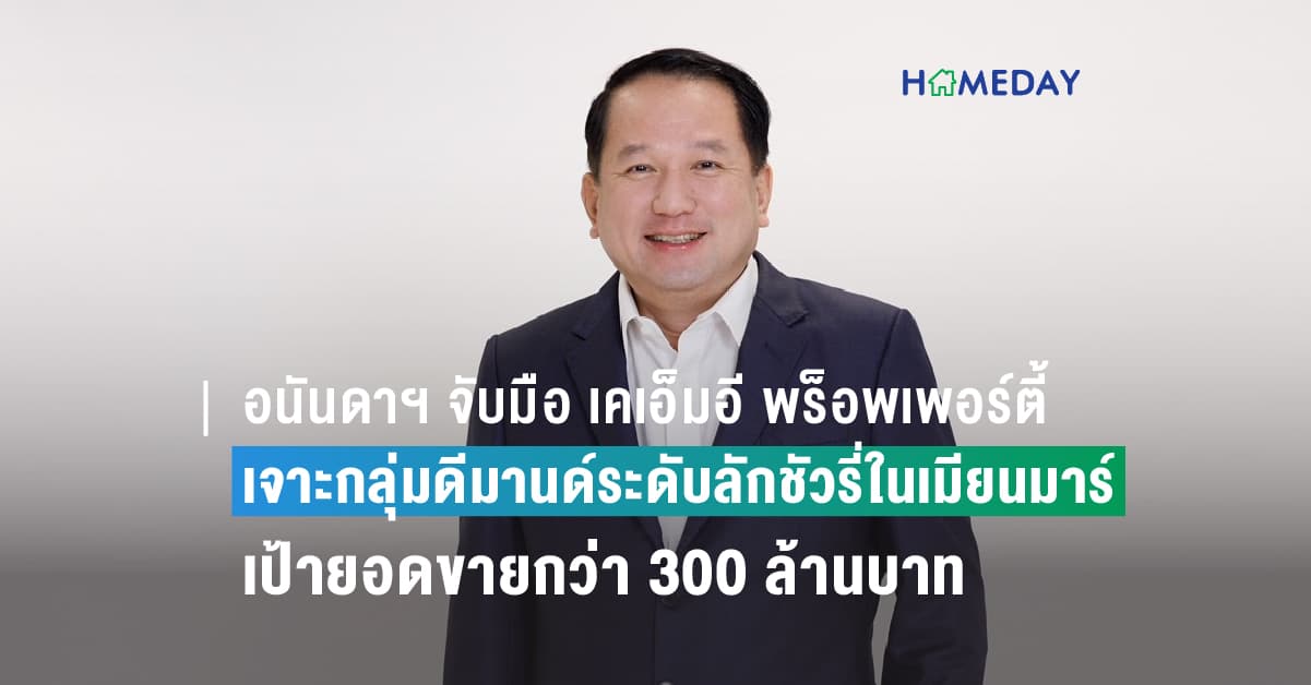 อนันดาฯ จับมือ เคเอ็มอี พร็อพเพอร์ตี้ ตัวแทนขายอสังหาฯ รายใหญ่ เจาะกลุ่มดีมานด์ระดับลักชัวรี่ในเมียนมาร์ ตั้งเป้ายอดขายกว่า 300 ล้านบาท