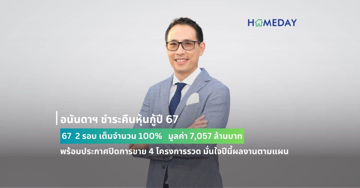 อนันดาฯ ชำระคืนหุ้นกู้ปี 67 2 รอบ เต็มจำนวน 100% มูลค่า 7,057 ล้านบาท พร้อมประกาศปิดการขาย 4 โครงการรวด มั่นใจปีนี้ผลงานตามแผน