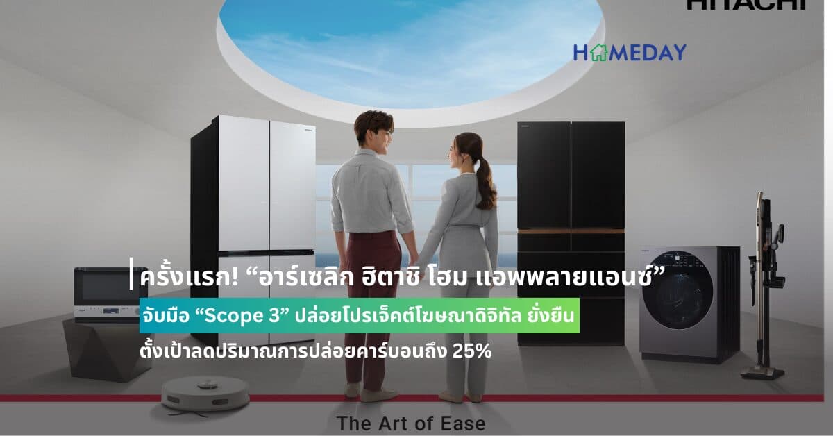 ครั้งแรก! “อาร์เซลิก ฮิตาชิ โฮม แอพพลายแอนซ์” จับมือ “Scope 3” ปล่อยโปรเจ็คต์โฆษณาดิจิทัลยั่งยืน ตั้งเป้าลดปริมาณการปล่อยคาร์บอนถึง 25%