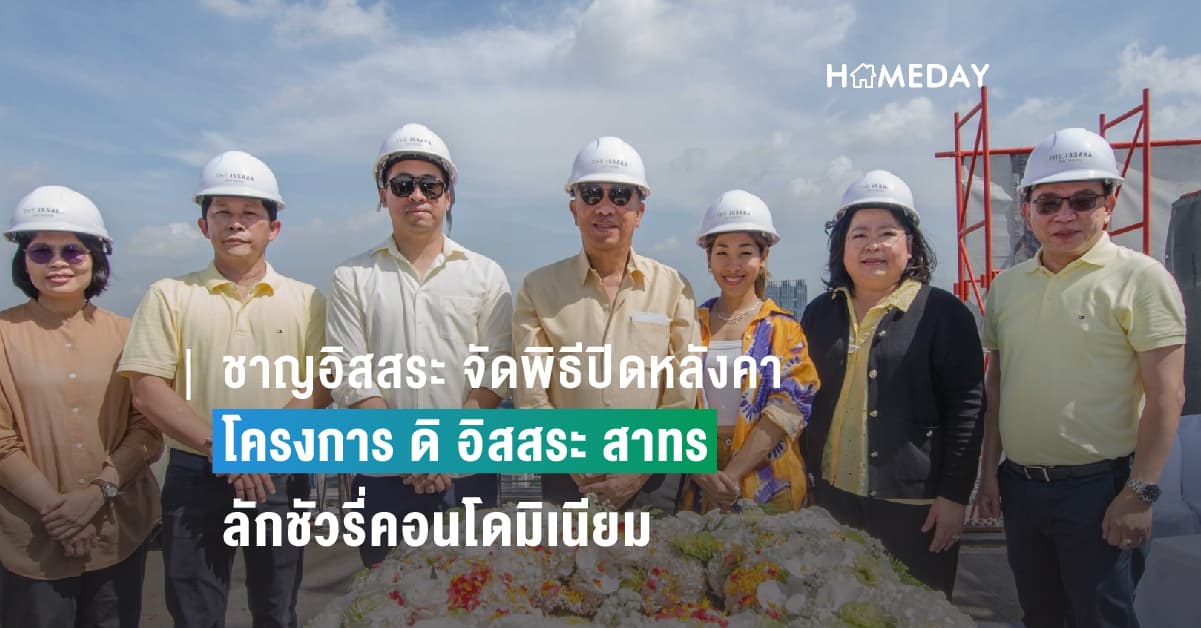 ชาญอิสสระ จัดพิธีปิดหลังคา โครงการ ดิ อิสสระ สาทร