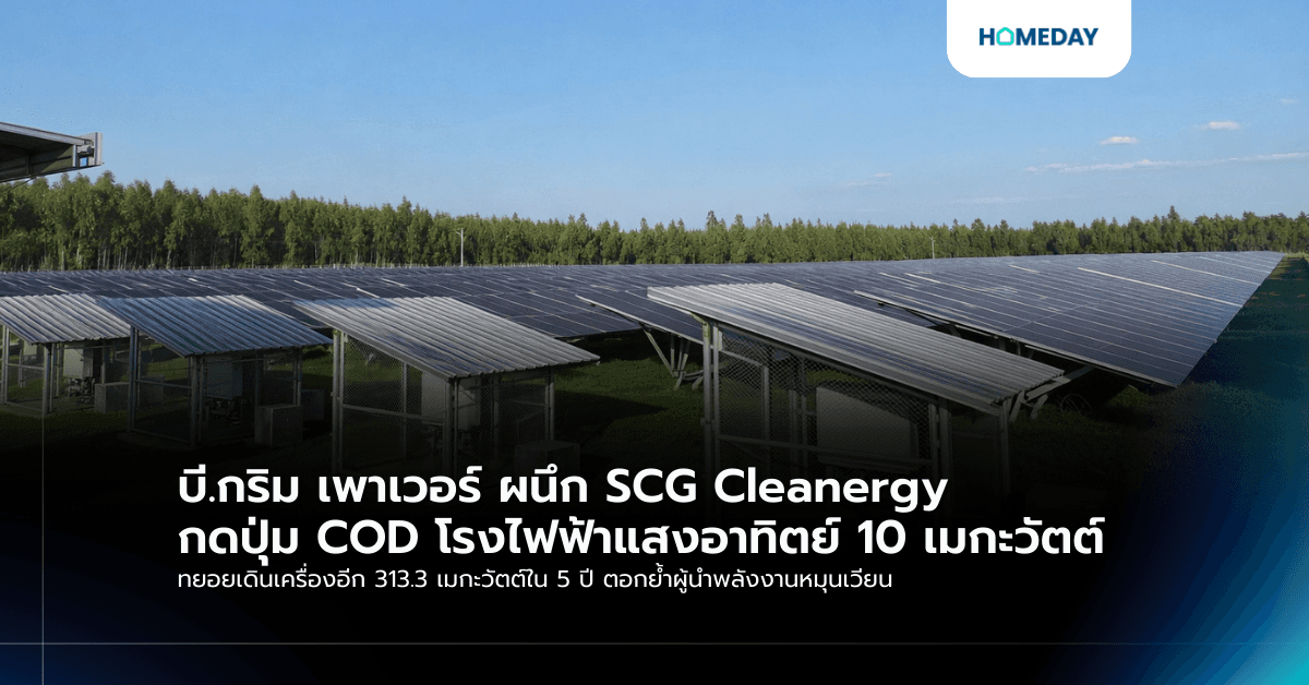 บี.กริม เพาเวอร์ ผนึก SCG Cleanergy กดปุ่ม COD โรงไฟฟ้าแสงอาทิตย์ 10 เมกะวัตต์ ทยอยเดินเครื่องอีก 313.3 เมกะวัตต์ใน 5 ปี ตอกย้ำผู้นำพลังงานหมุนเวียน