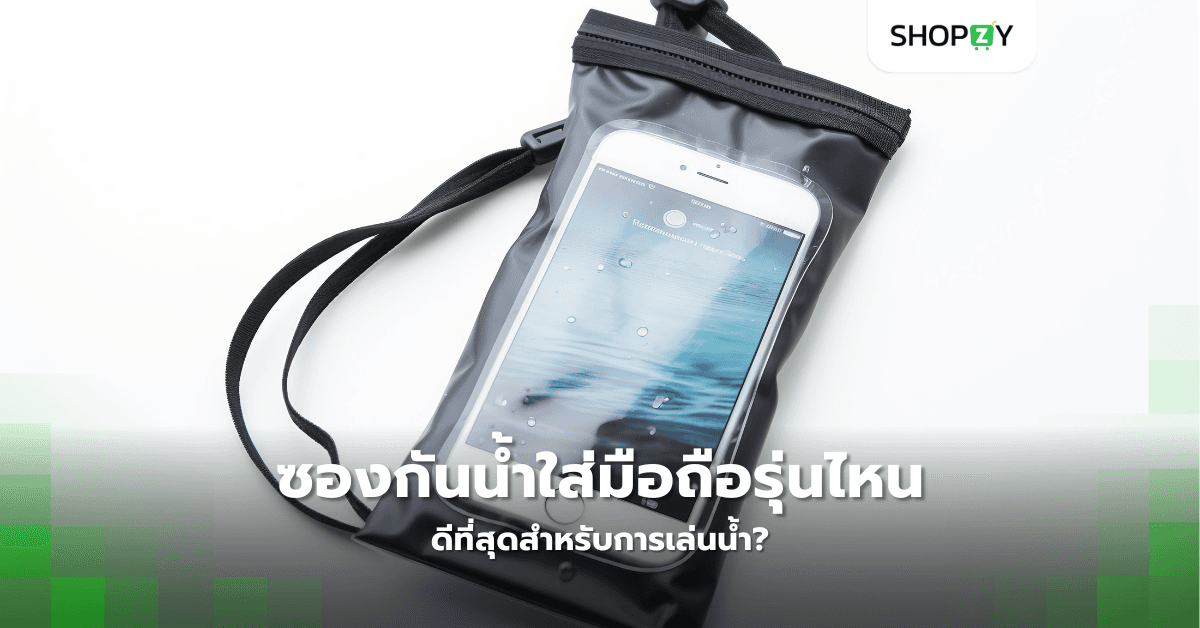 ซองกันน้ำใส่มือถือรุ่นไหนดีที่สุดสำหรับการเล่นน้ำ?