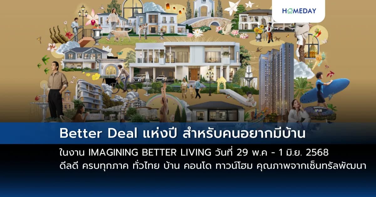Better Deal แห่งปี สำหรับคนอยากมีบ้าน ในงาน IMAGINING BETTER LIVING วันที่ 29 พ.ค – 1 มิ.ย. 2568 ดีลดี ครบทุกภาค ทั่วไทย บ้าน คอนโด ทาวน์โฮม คุณภาพจากเซ็นทรัลพัฒนา @Centralworld Central Court 1st Fl.