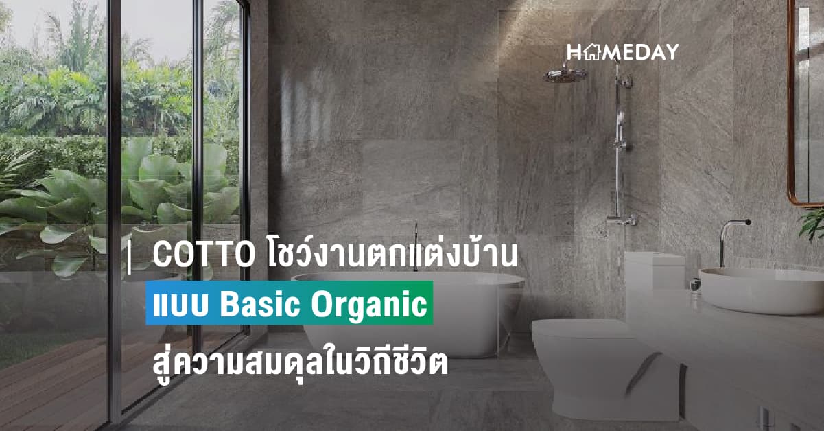 COTTO โชว์งานตกแต่งบ้านแบบ Basic Organic สู่ความสมดุลในวิถีชีวิตที่เชื่อมโยงกับธรรมชาติ เพื่อความเป็นอยู่ที่ยั่งยืนอย่างมีสไตล์