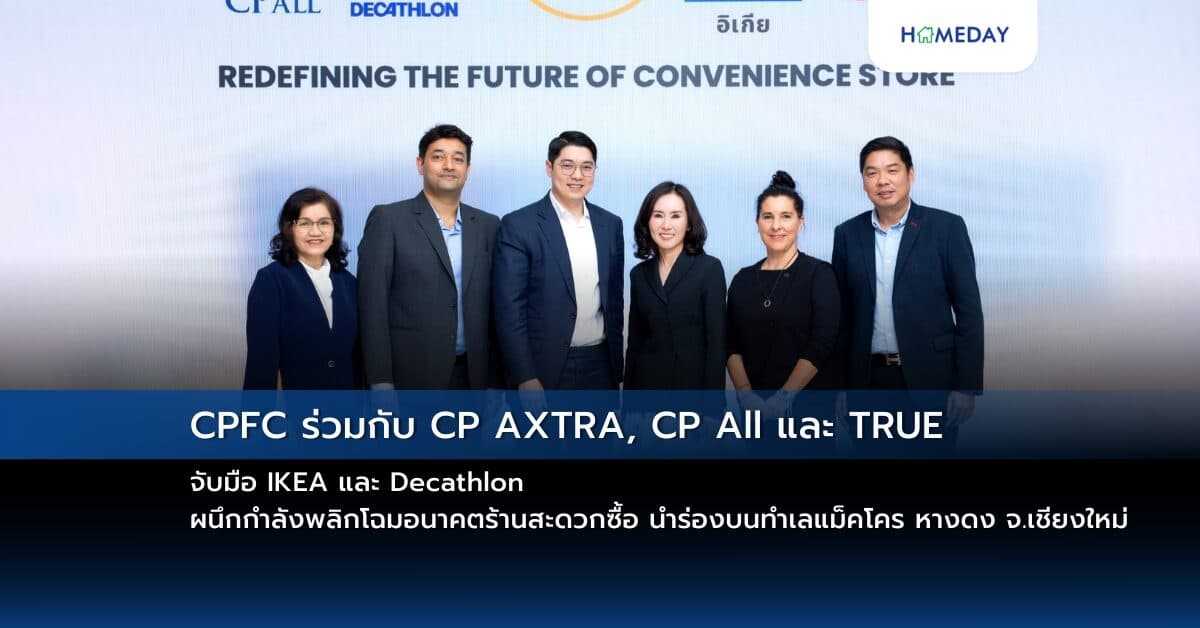 CPFC ร่วมกับ CP AXTRA, CP All และ TRUE จับมือ IKEA และ Decathlon ผนึกกำลังพลิกโฉมอนาคตร้านสะดวกซื้อ นำร่องบนทำเลแม็คโคร หางดง จ.เชียงใหม่ พร้อมเปิดให้บริการอย่างเป็นทางการมีนาคม 2568
