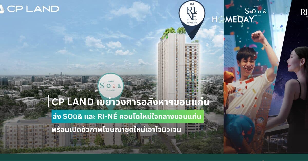 CP LAND เขย่าวงการอสังหาฯขอนแก่น ส่ง SOū& และ RI-NÉ คอนโดใหม่ใจกลางขอนแก่น พร้อมเปิดตัวภาพโฆษณาชุดใหม่เอาใจนิวเจน