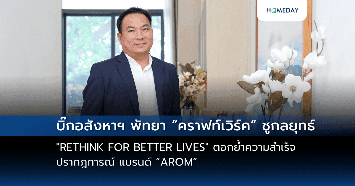 บิ๊กอสังหาฯ พัทยา “คราฟท์เวิร์ค” ชูกลยุทธ์ “RETHINK FOR BETTER LIVES” ตอกย้ำความสำเร็จปรากฎการณ์ แบรนด์ “AROM”
