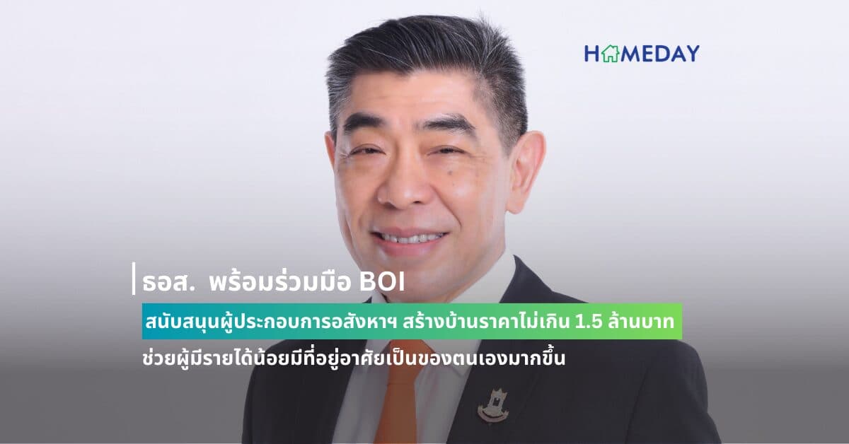 ธอส. พร้อมร่วมมือ BOI สนับสนุนผู้ประกอบการอสังหาฯ สร้างบ้านราคาไม่เกิน 1.5 ล้านบาท ช่วยผู้มีรายได้น้อยมีที่อยู่อาศัยเป็นของตนเองมากขึ้น