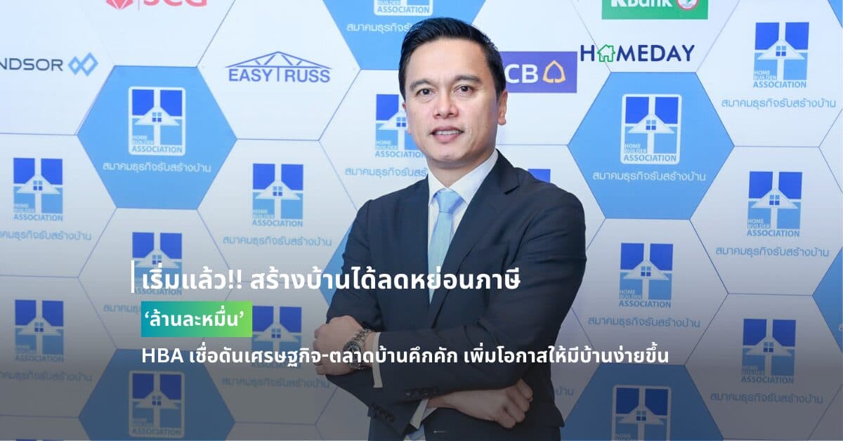 เริ่มแล้ว!! สร้างบ้านได้ลดหย่อนภาษี ‘ล้านละหมื่น’ HBA เชื่อดันเศรษฐกิจ-ตลาดบ้านคึกคัก เพิ่มโอกาสให้มีบ้านง่ายขึ้น