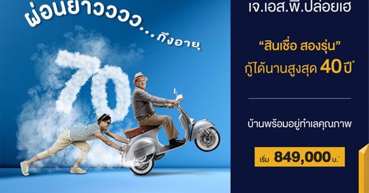 เจ.เอส.พี ปล่อยเฮ โปรฯใหม่ ให้มากยิ่งกว่าเดิม “ สินเชื่อ สองรุ่น ” ผ่อนยาว ว ว ว…ถึงอายุ 70 กู้ได้นานสูงสุด 40 ปี*