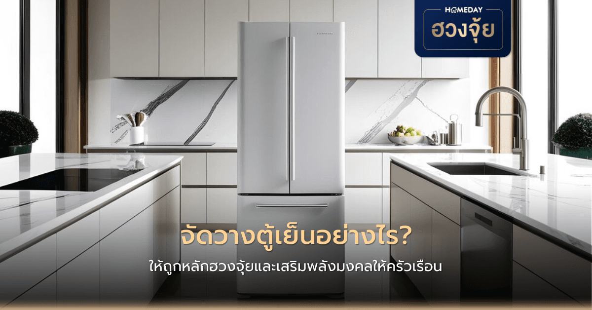 จัดวางตู้เย็นอย่างไร ให้ถูกหลักฮวงจุ้ยและเสริมพลังมงคลให้ครัวเรือน?