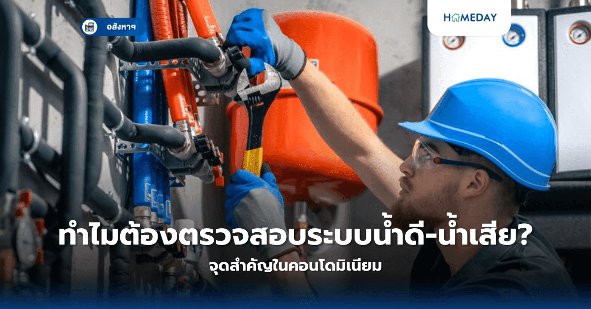 ทำไมต้องตรวจสอบระบบน้ำดี-น้ำเสีย? จุดสำคัญในคอนโดมิเนียม