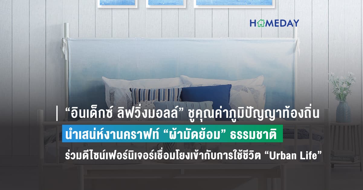 “อินเด็กซ์ ลิฟวิ่งมอลล์” ชูคุณค่าภูมิปัญญาท้องถิ่น นำเสน่ห์งานคราฟท์ “ผ้ามัดย้อม” ธรรมชาติ ร่วมดีไซน์เฟอร์นิเจอร์เชื่อมโยงเข้ากับการใช้ชีวิต “Urban Life”
