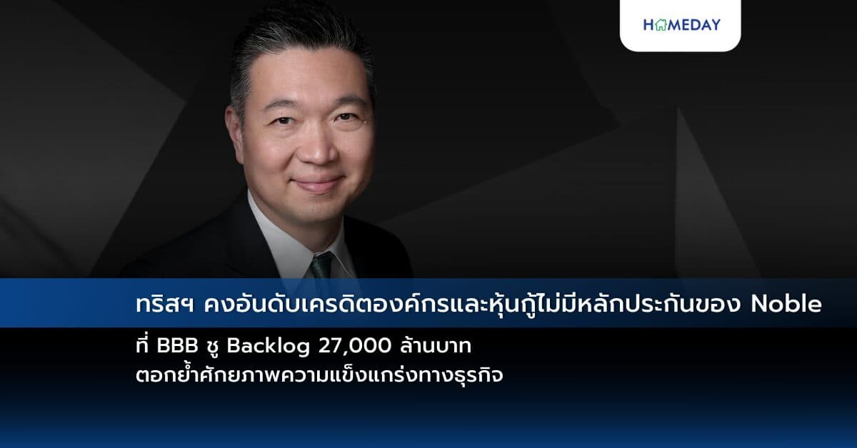 ทริสฯ คงอันดับเครดิตองค์กรและหุ้นกู้ไม่มีหลักประกันของ Noble ที่ BBB ชู Backlog 27,000 ล้านบาท ตอกย้ำศักยภาพความแข็งแกร่งทางธุรกิจ