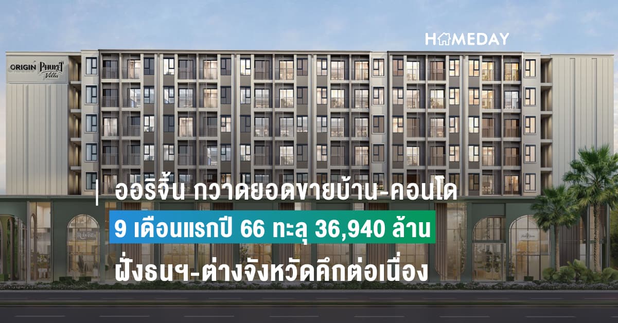 ออริจิ้น กวาดยอดขายบ้าน-คอนโด 9 เดือนแรกปี 66 ทะลุ 36,940 ล้าน ฝั่งธนฯ-ต่างจังหวัดคึกต่อเนื่อง ดันยอดขายรวมทะลุกว่า 80% ของเป้าทั้งปี