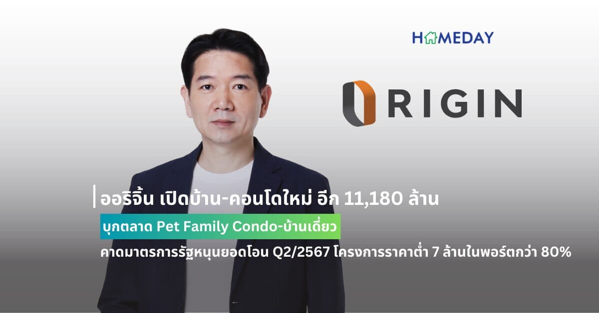 ออริจิ้น เปิดบ้าน-คอนโดใหม่ อีก 11,180 ล้าน บุกตลาด Pet Family Condo-บ้านเดี่ยว คาดมาตรการรัฐหนุนยอดโอน Q2/2567 โครงการราคาต่ำ 7 ล้านในพอร์ตกว่า 80%
