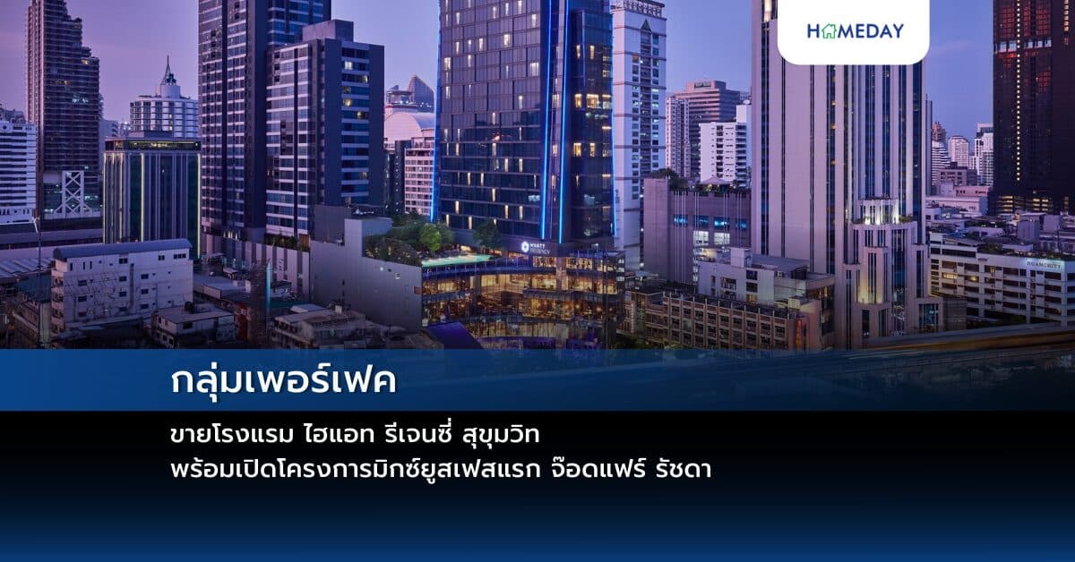 กลุ่มเพอร์เฟค ขายโรงแรม ไฮแอท รีเจนซี่ สุขุมวิท พร้อมเปิดโครงการมิกซ์ยูสเฟสแรก จ๊อดแฟร์ รัชดา
