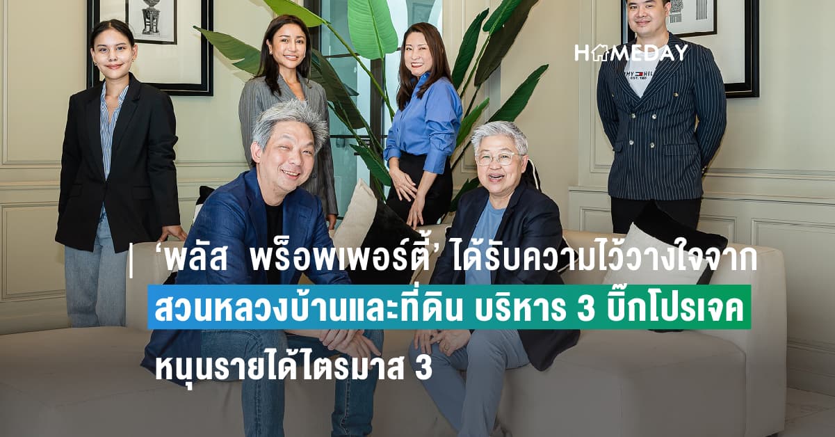 ‘พลัส พร็อพเพอร์ตี้’ ได้รับความไว้วางใจจากสวนหลวงบ้านและที่ดิน บริหาร 3 บิ๊กโปรเจคหนุนรายได้ไตรมาส 3