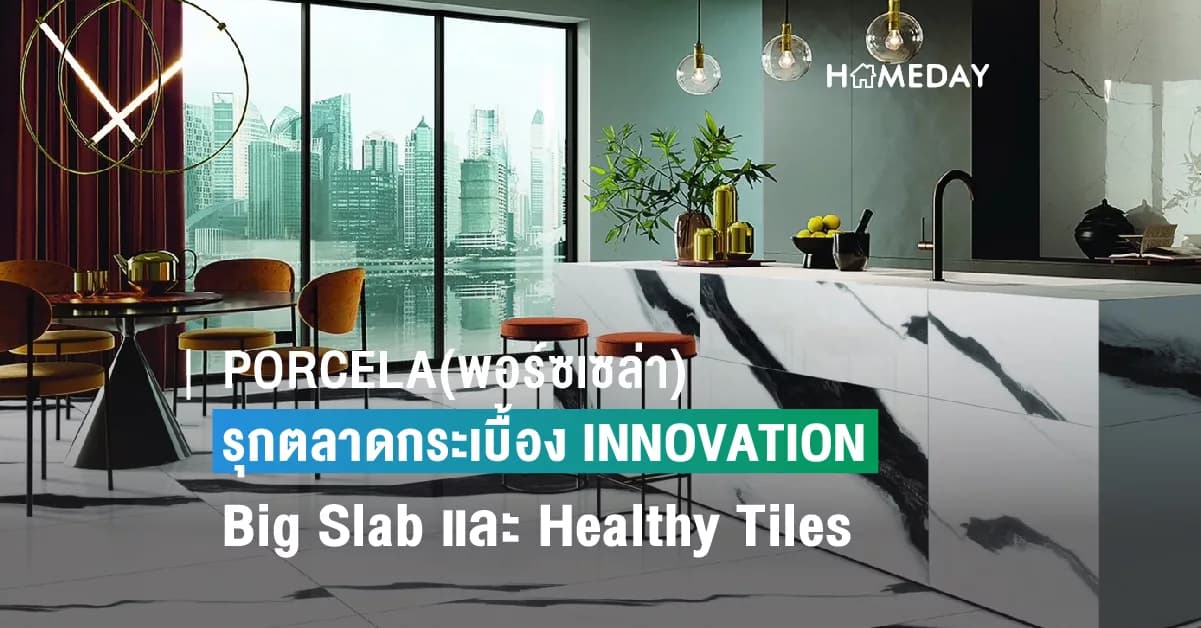 PORCELA(พอร์ซเซล่า) รุกตลาดกระเบื้อง Big Slab และ กระเบื้องกลุ่ม Healthy Tiles