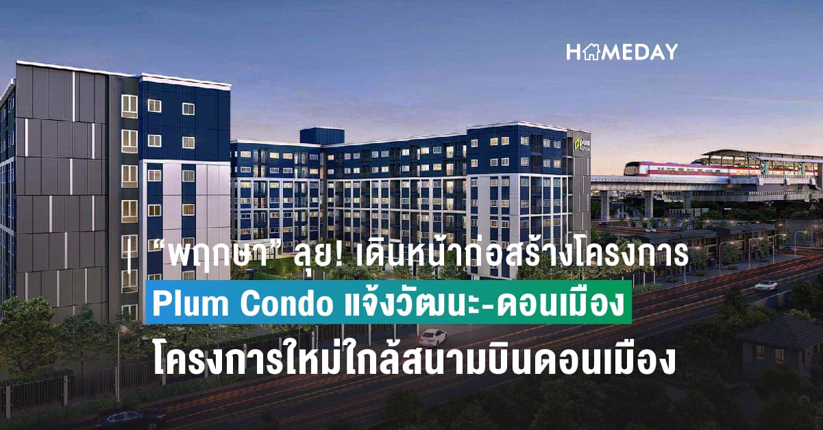 “พฤกษา” ลุย! เดินหน้าก่อสร้างโครงการ Plum Condo แจ้งวัฒนะ-ดอนเมือง โครงการใหม่ใกล้สนามบินดอนเมือง และรถไฟฟ้า 2 สาย ปักหมุดพร้อมส่งมอบที่อยู่อาศัยคุณภาพตอบโจทย์ทุกไลฟ์สไตล์