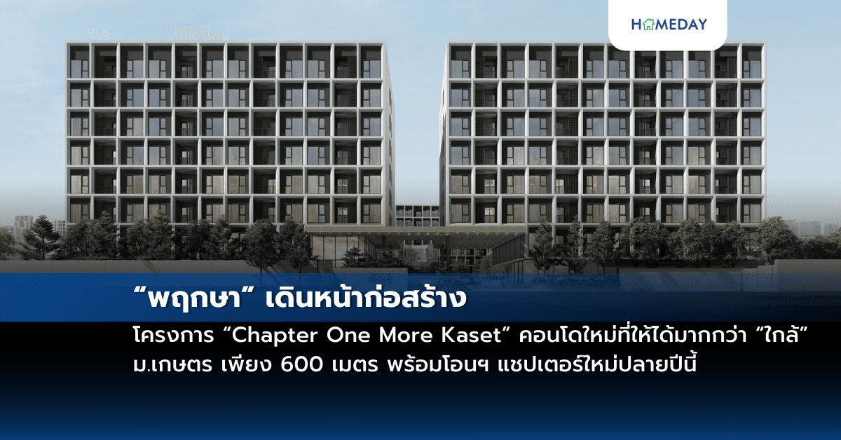 “พฤกษา” เดินหน้าก่อสร้างโครงการ “Chapter One More Kaset” คอนโดใหม่ที่ให้ได้มากกว่า “ใกล้” ม.เกษตร เพียง 600 เมตร พร้อมโอนฯ แชปเตอร์ใหม่ปลายปีนี้
