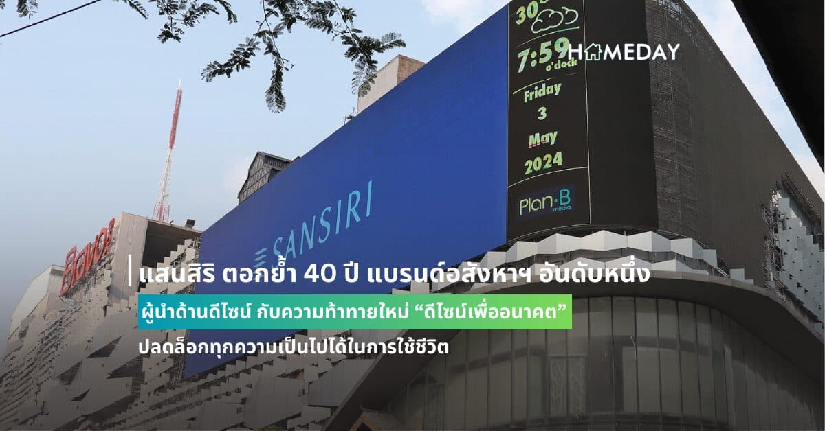 แสนสิริ ตอกย้ำ 40 ปี แบรนด์อสังหาฯ อันดับหนึ่ง ผู้นำด้านดีไซน์ กับความท้าทายใหม่ “ดีไซน์เพื่ออนาคต” ปลดล็อกทุกความเป็นไปได้ในการใช้ชีวิต