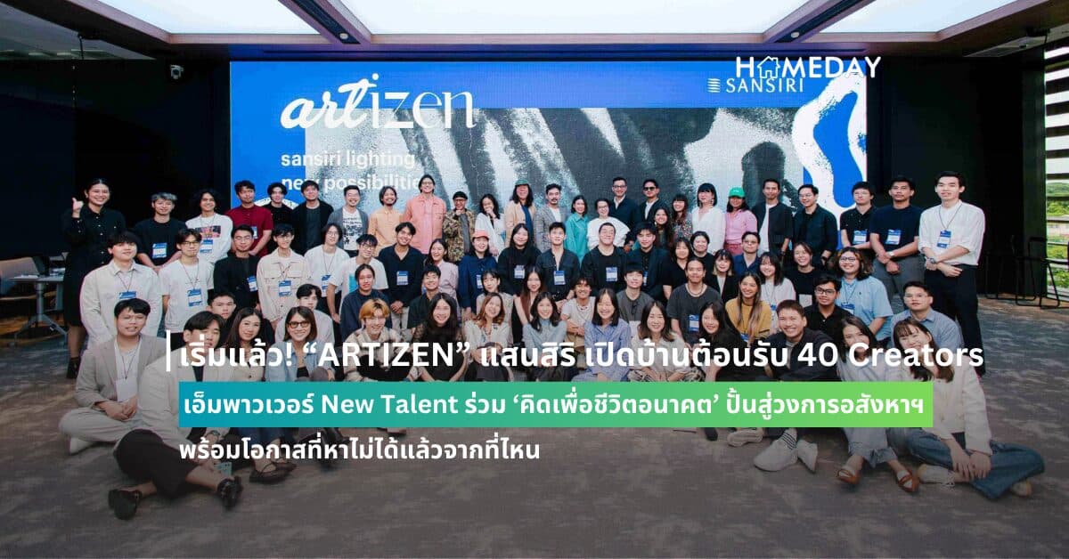 เริ่มแล้ว! “ARTIZEN” แสนสิริ เปิดบ้านต้อนรับ 40 Creators เอ็มพาวเวอร์ New Talent ร่วม ‘คิดเพื่อชีวิตอนาคต’ ปั้นสู่วงการอสังหาฯ พร้อมโอกาสที่หาไม่ได้แล้วจากที่ไหน