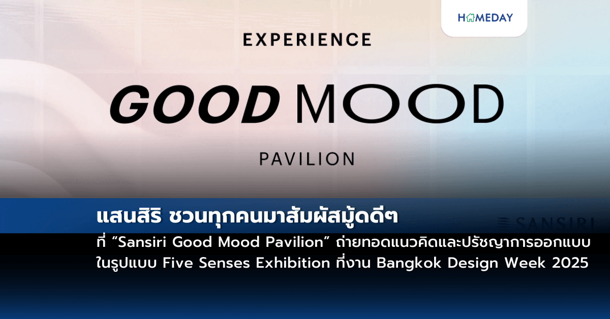 แสนสิริ ชวนทุกคนมาสัมผัสมู้ดดีๆ ที่ “Sansiri Good Mood Pavilion” ถ่ายทอดแนวคิดและปรัชญาการออกแบบ ในรูปแบบ Five Senses Exhibition ที่งาน Bangkok Design Week 2025