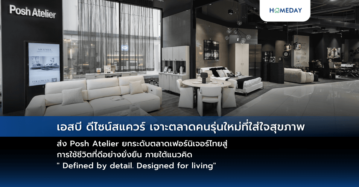 เอสบี ดีไซน์สแควร์ เจาะตลาดคนรุ่นใหม่ที่ใส่ใจสุขภาพ ส่ง Posh Atelier ยกระดับตลาดเฟอร์นิเจอร์ไทยสู่ การใช้ชีวิตที่ดีอย่างยั่งยืน ภายใต้แนวคิด ” Defined by detail. Designed for living”