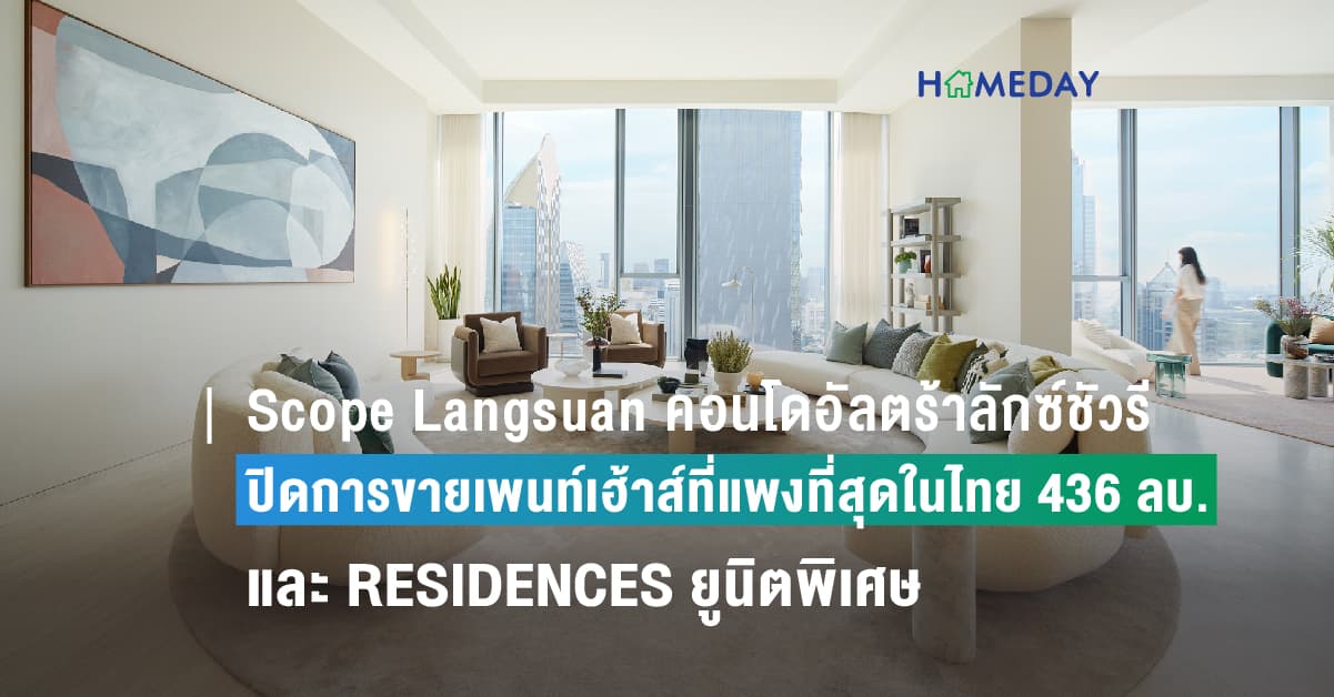 Scope Langsuan คอนโดอัลตร้าลักซ์ชัวรีที่เป็นที่สุดในทุกด้าน โชว์ผลตอบรับเยี่ยม ปิดการขายเพนท์เฮ้าส์ที่แพงที่สุดในไทย 436 ลบ. และ RESIDENCES ยูนิตพิเศษ ที่ตกแต่งโดย CHANINTR หลังเปิดขายไม่ถึง 1 สัปดาห์