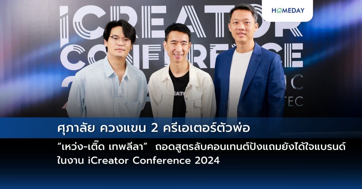 ศุภาลัย ควงแขน 2 ครีเอเตอร์ตัวพ่อ “เหว่ง-เติ๊ด เทพลีลา” ถอดสูตรลับคอนเทนต์ปังแถมยังได้ใจแบรนด์ ในงาน iCreator Conference 2024