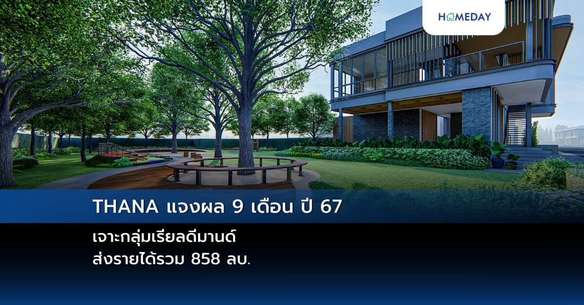 THANA แจงผล 9 เดือน ปี 67 เจาะกลุ่มเรียลดีมานด์ ส่งรายได้รวม 858 ลบ.