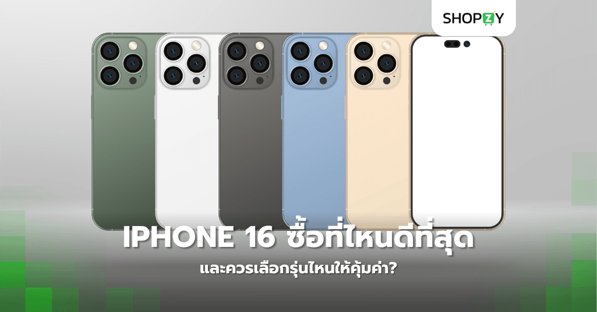 iPhone 16 ซื้อที่ไหนดีที่สุด และควรเลือกรุ่นไหนให้คุ้มค่า?