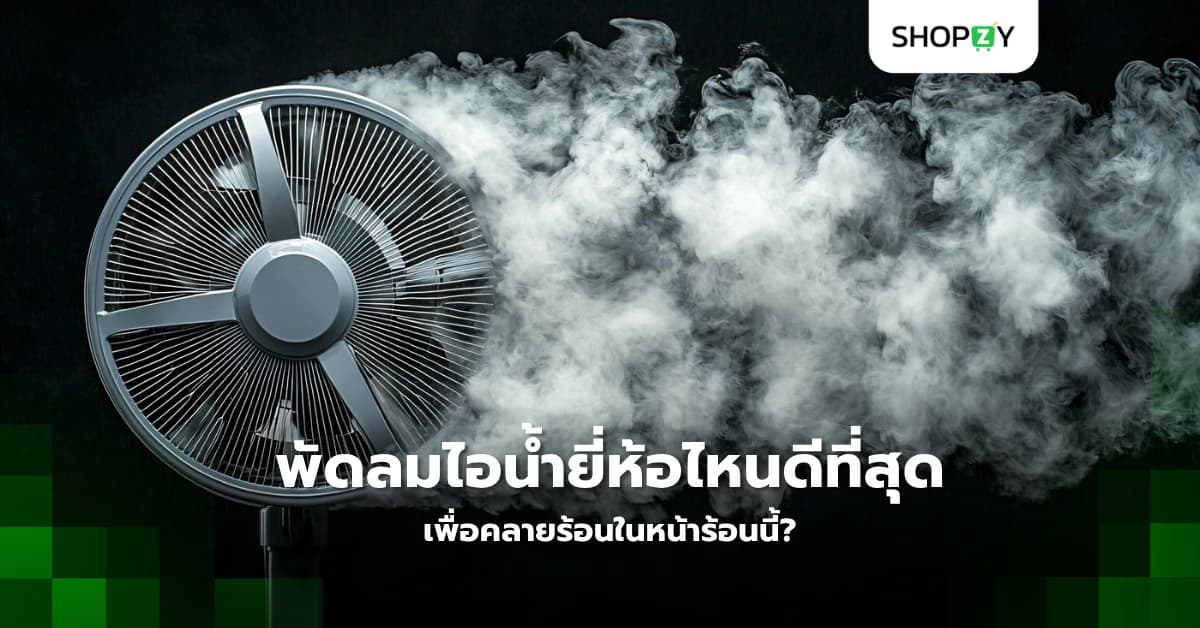 พัดลมไอน้ำยี่ห้อไหนดีที่สุด เพื่อคลายร้อนในหน้าร้อนนี้?