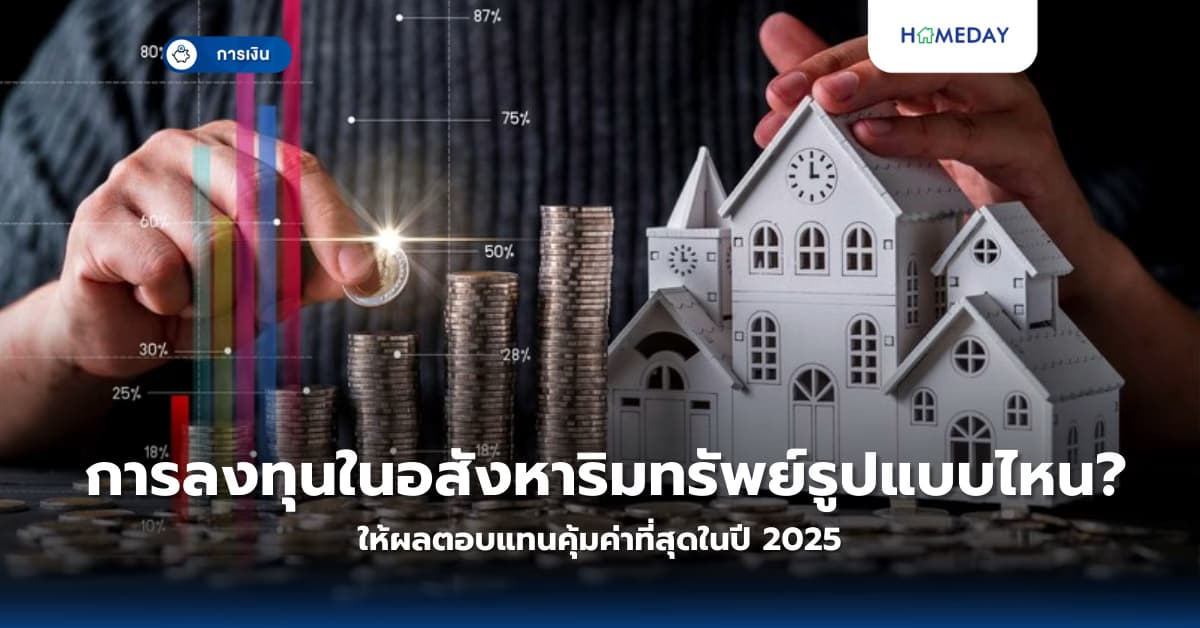 การลงทุนในอสังหาริมทรัพย์รูปแบบไหนให้ผลตอบแทนคุ้มค่าที่สุดในปี 2025?
