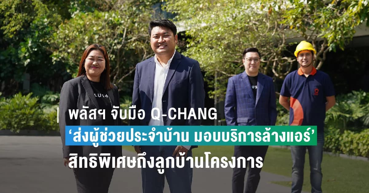 พลัสฯ จับมือ Q-CHANG ส่งผู้ช่วยประจำบ้าน มอบบริการล้างแอร์และสิทธิพิเศษถึงลูกบ้านโครงการ