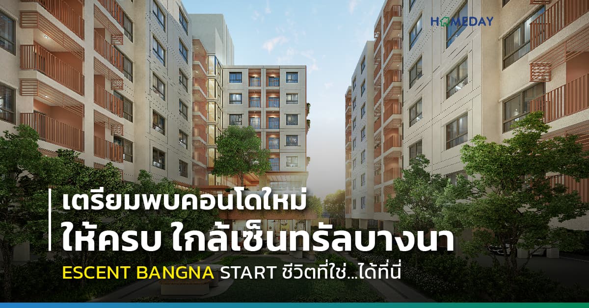 เตรียมพบคอนโดใหม่ ให้ครบ ใกล้เซ็นทรัลบางนา ESCENT BANGNA | START ชีวิตที่ใช่…ได้ที่นี่