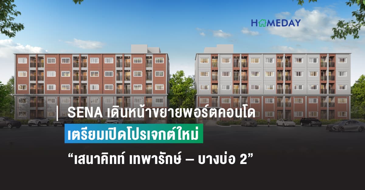SENA เดินหน้าขยายพอร์ตคอนโด เตรียมเปิดโปรเจกต์ใหม่ “เสนาคิทท์ เทพารักษ์ – บางบ่อ 2”