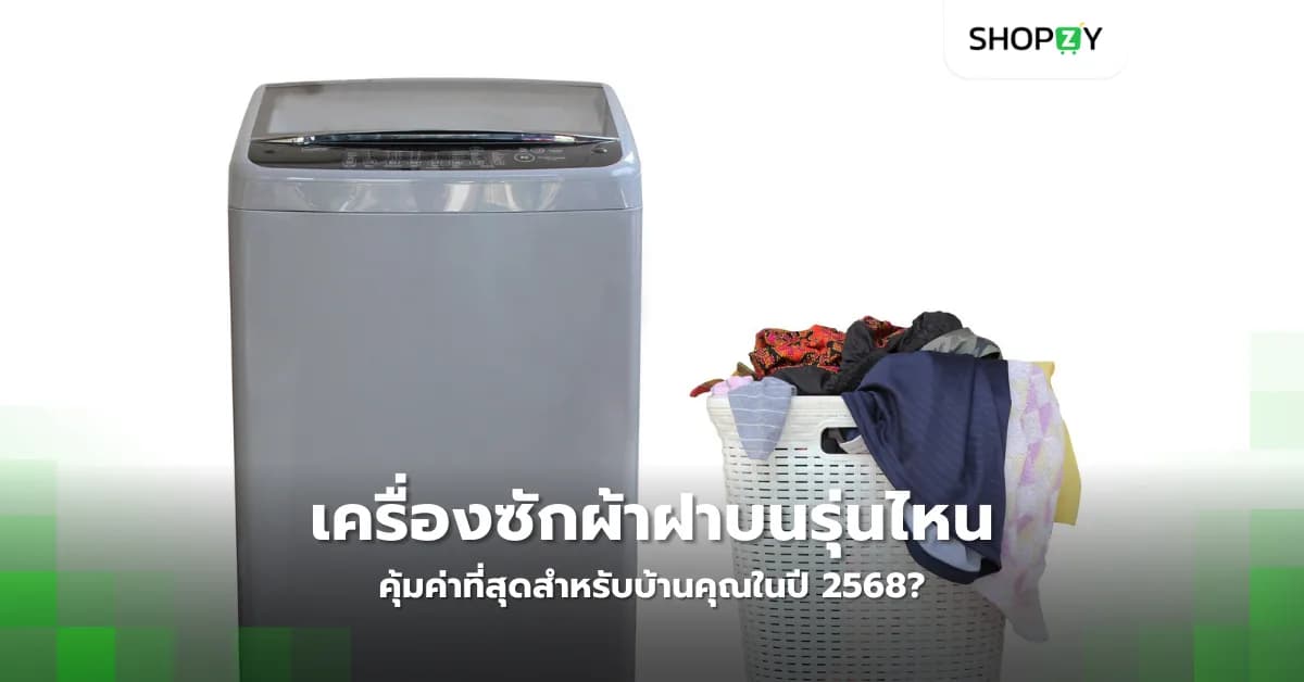เครื่องซักผ้าฝาบนรุ่นไหนคุ้มค่าที่สุดสำหรับบ้านคุณในปี 2568?
