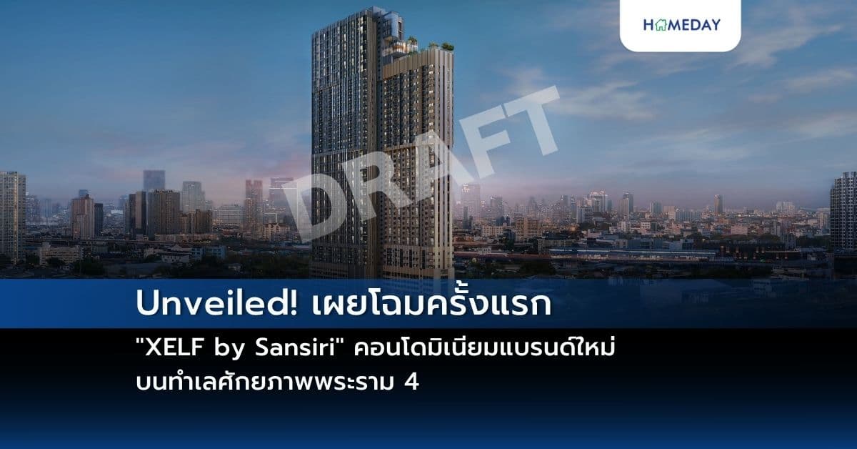 Unveiled! เผยโฉมครั้งแรก “XELF by Sansiri” คอนโดมิเนียมแบรนด์ใหม่ บนทำเลศักยภาพพระราม 4