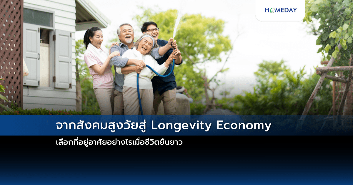 จากสังคมสูงวัยสู่ Longevity Economy เลือกที่อยู่อาศัยอย่างไรเมื่อชีวิตยืนยาว