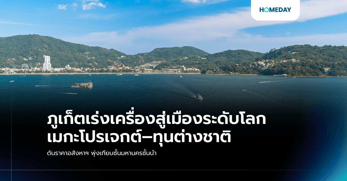 ภูเก็ตเร่งเครื่องสู่เมืองระดับโลก เมกะโปรเจกต์–ทุนต่างชาติ ดันราคาอสังหาฯ พุ่งเทียบชั้นมหานครชั้นนำ